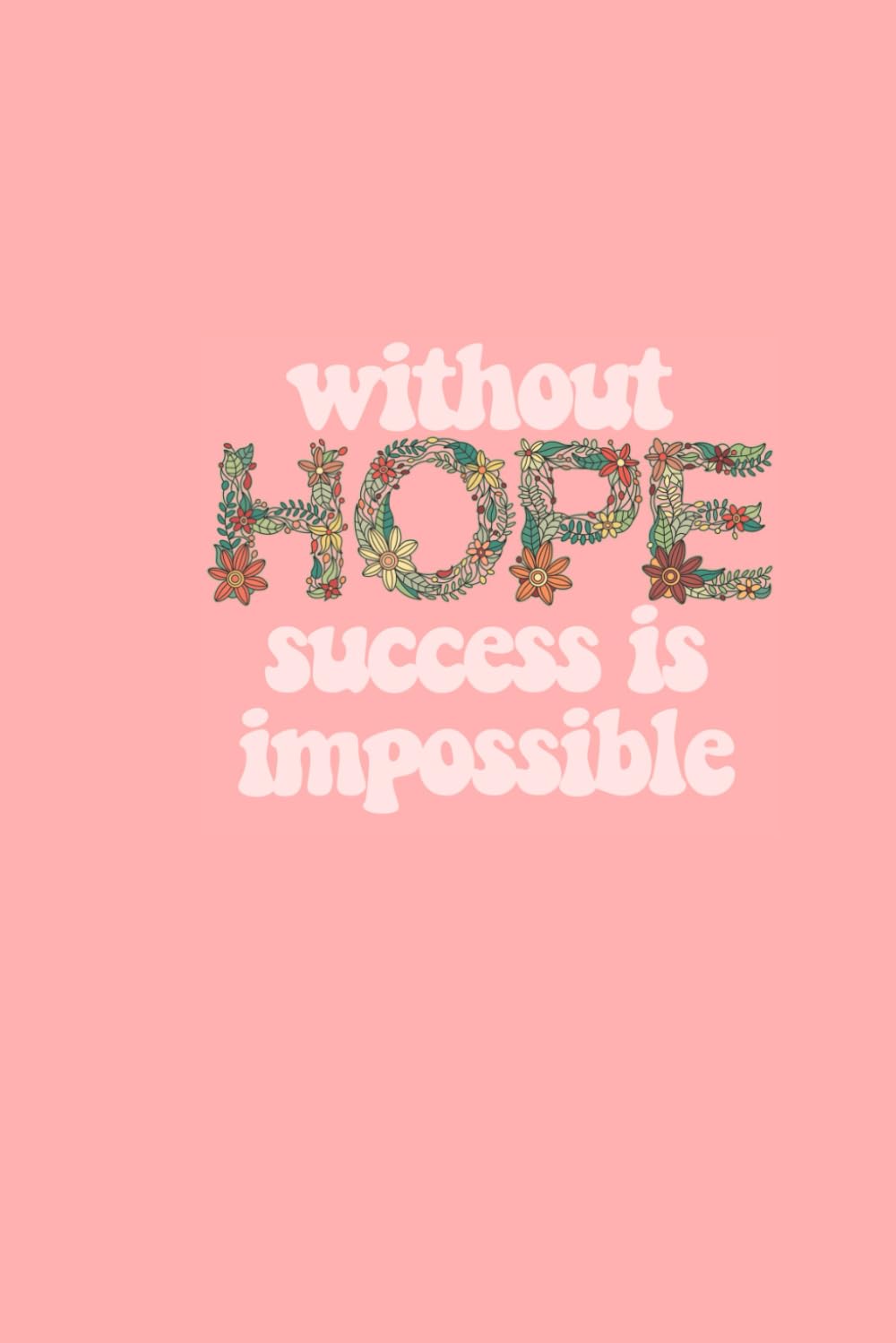 Without Hope Success Is Impossible Journal- Pink Edition