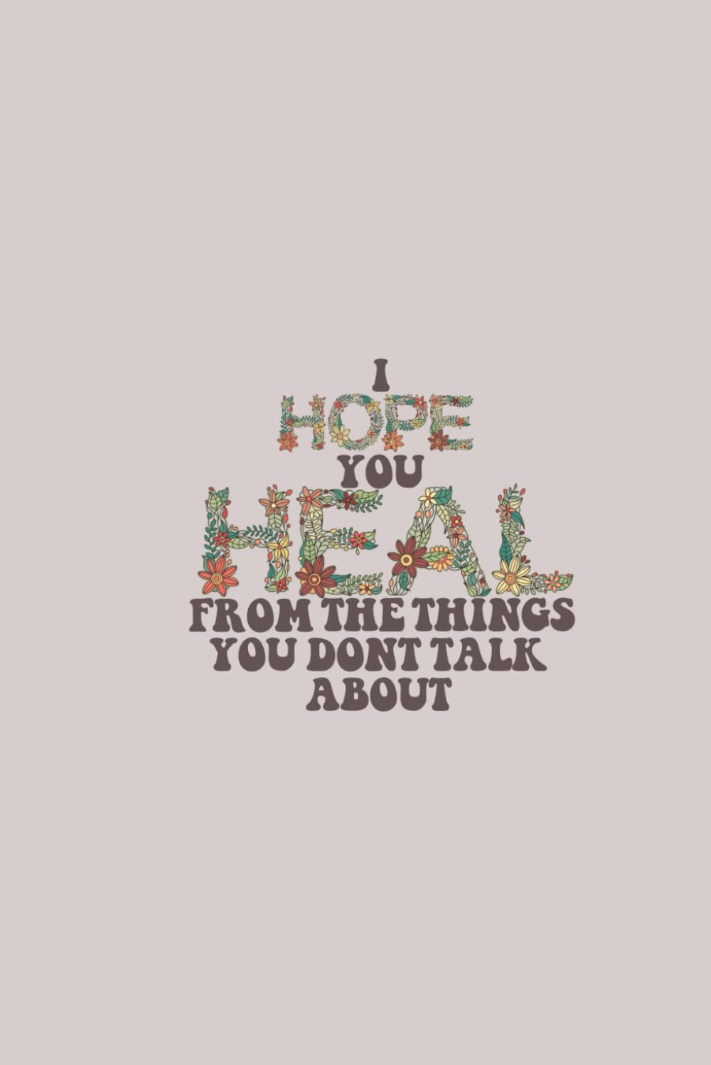 I Hope You Heal From The Things You Don’t Talk About Journal - Greige Edition